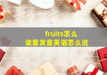 fruits怎么读音发音英语怎么说