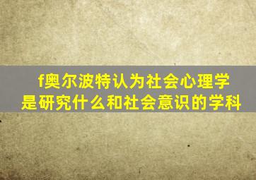 f奥尔波特认为社会心理学是研究什么和社会意识的学科