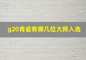 g20青瓷有哪几位大师入选