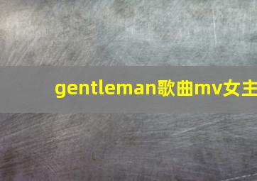 gentleman歌曲mv女主