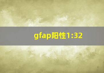 gfap阳性1:32