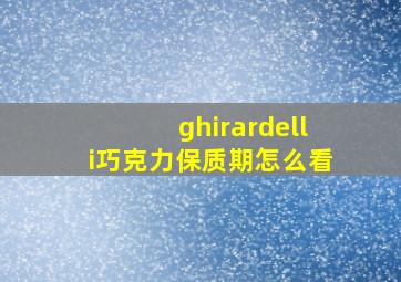 ghirardelli巧克力保质期怎么看