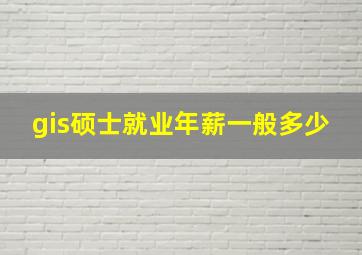 gis硕士就业年薪一般多少