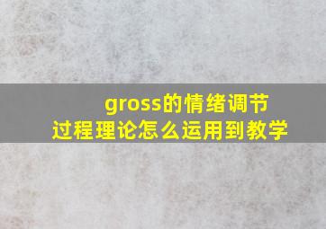 gross的情绪调节过程理论怎么运用到教学