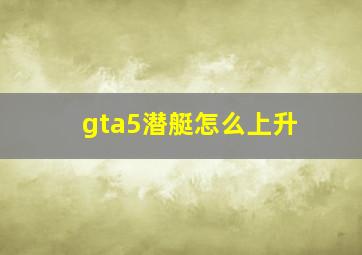 gta5潜艇怎么上升