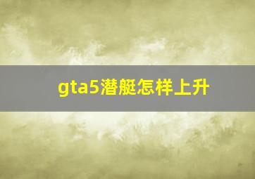 gta5潜艇怎样上升