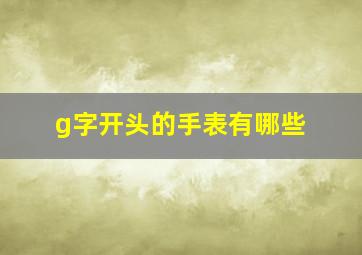 g字开头的手表有哪些