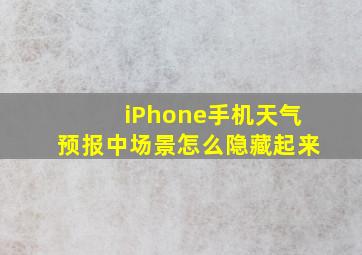 iPhone手机天气预报中场景怎么隐藏起来