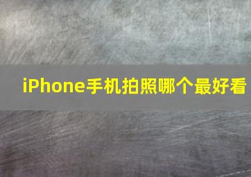 iPhone手机拍照哪个最好看