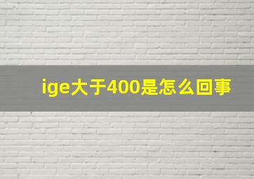 ige大于400是怎么回事