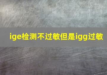 ige检测不过敏但是igg过敏