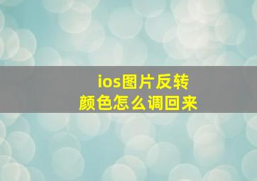 ios图片反转颜色怎么调回来