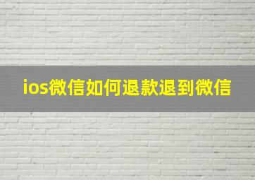 ios微信如何退款退到微信