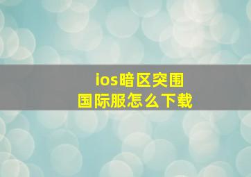 ios暗区突围国际服怎么下载