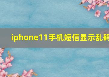 iphone11手机短信显示乱码