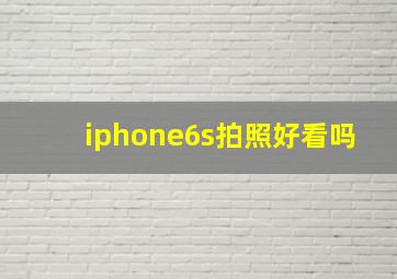 iphone6s拍照好看吗