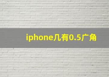 iphone几有0.5广角