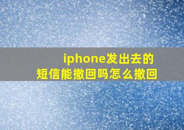 iphone发出去的短信能撤回吗怎么撤回