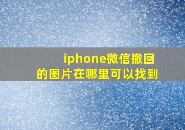 iphone微信撤回的图片在哪里可以找到