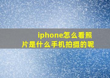 iphone怎么看照片是什么手机拍摄的呢