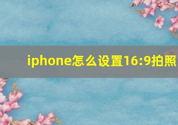 iphone怎么设置16:9拍照