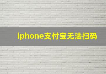 iphone支付宝无法扫码