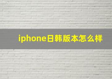 iphone日韩版本怎么样