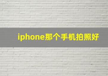 iphone那个手机拍照好