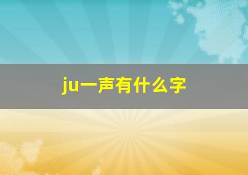 ju一声有什么字