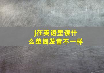 j在英语里读什么单词发音不一样