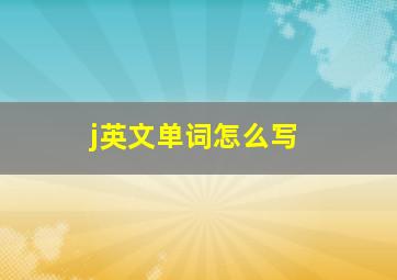 j英文单词怎么写