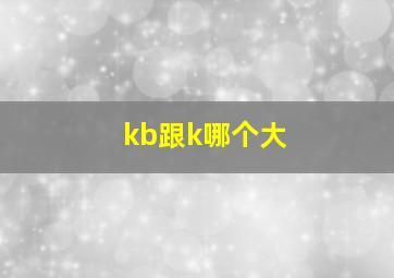 kb跟k哪个大