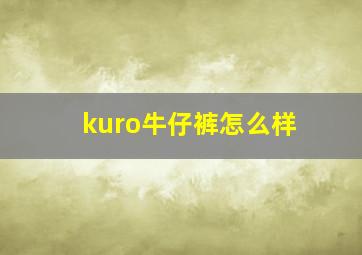 kuro牛仔裤怎么样