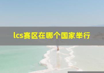 lcs赛区在哪个国家举行