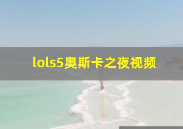 lols5奥斯卡之夜视频