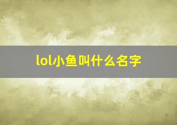 lol小鱼叫什么名字