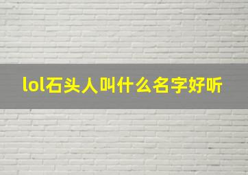 lol石头人叫什么名字好听