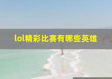 lol精彩比赛有哪些英雄