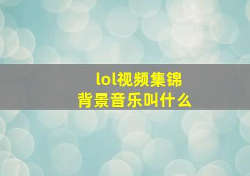 lol视频集锦背景音乐叫什么