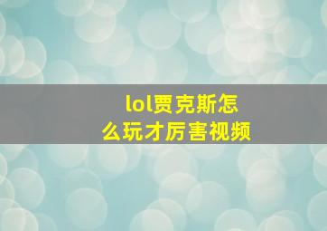 lol贾克斯怎么玩才厉害视频