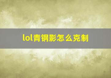 lol青钢影怎么克制