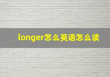 longer怎么英语怎么读