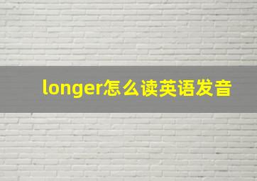 longer怎么读英语发音