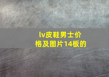 lv皮鞋男士价格及图片14板的