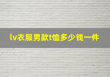 lv衣服男款t恤多少钱一件