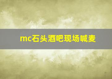 mc石头酒吧现场喊麦