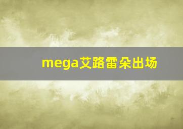 mega艾路雷朵出场