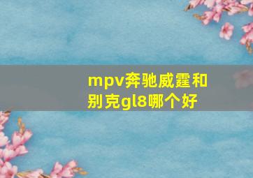 mpv奔驰威霆和别克gl8哪个好