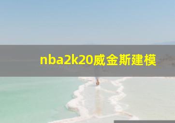 nba2k20威金斯建模