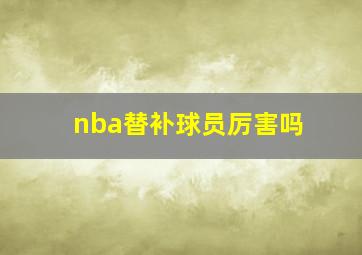 nba替补球员厉害吗